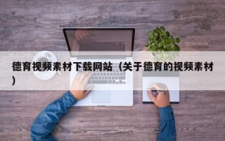 海口德育视频素材下载网站（关于德育的视频素材）