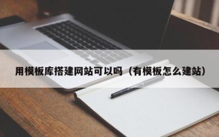 海口用模板库搭建网站可以吗（有模板怎么建站）